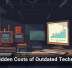The Hidden Costs of Outdated Technology