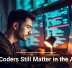 Why Coders Still Matter in the AI Era
